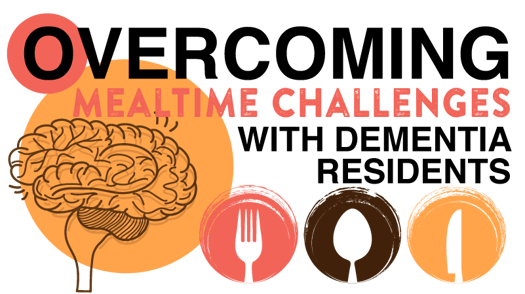 Overcoming Mealtime Challenges With Dementia Residents